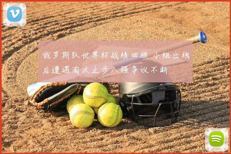 俄罗斯队世界杯战绩回顾 小组出线后遭遇淘汰止步八强争议不断