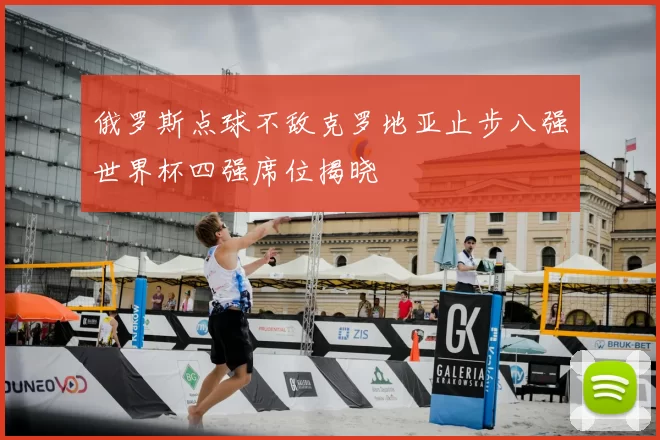 俄罗斯点球不敌克罗地亚止步八强世界杯四强席位揭晓