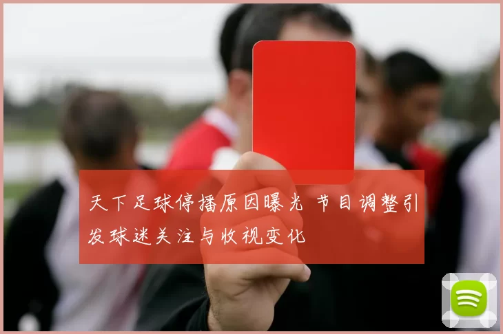 天下足球停播原因曝光 节目调整引发球迷关注与收视变化
