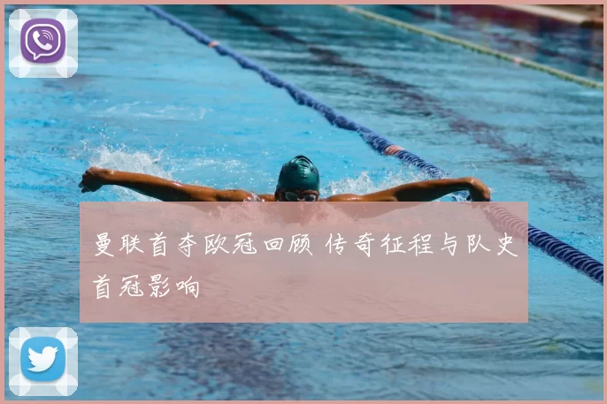 曼联首夺欧冠回顾 传奇征程与队史首冠影响