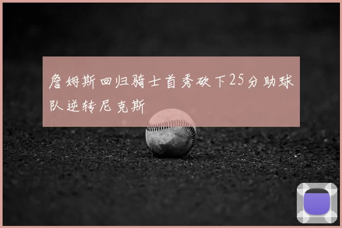 詹姆斯回归骑士首秀砍下25分助球队逆转尼克斯