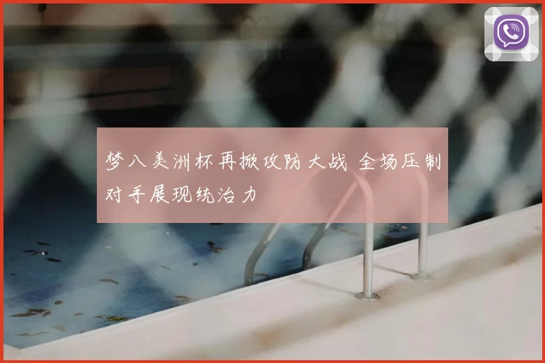 梦八美洲杯再掀攻防大战 全场压制对手展现统治力
